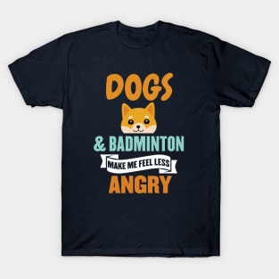 Dogs and badminton make me feel less angry T-Shirt